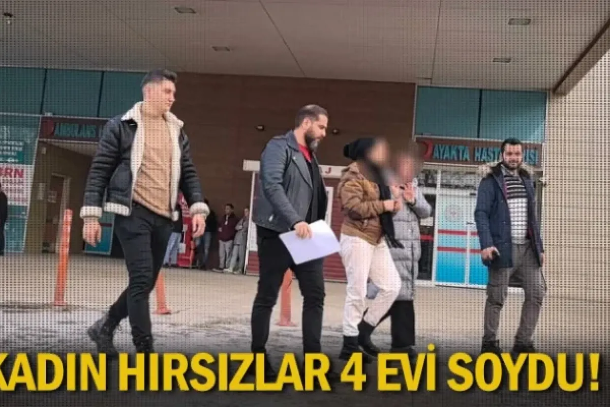 Kadın hırsızlar 4 evi soydu!