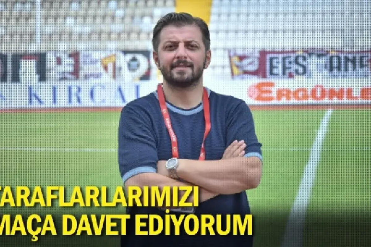 Taraflarlarımızı maça davet ediyorum