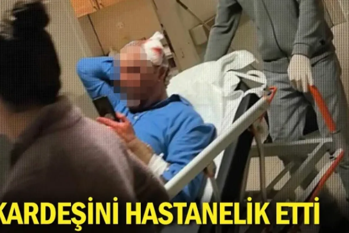 Kardeşini hastanelik etti