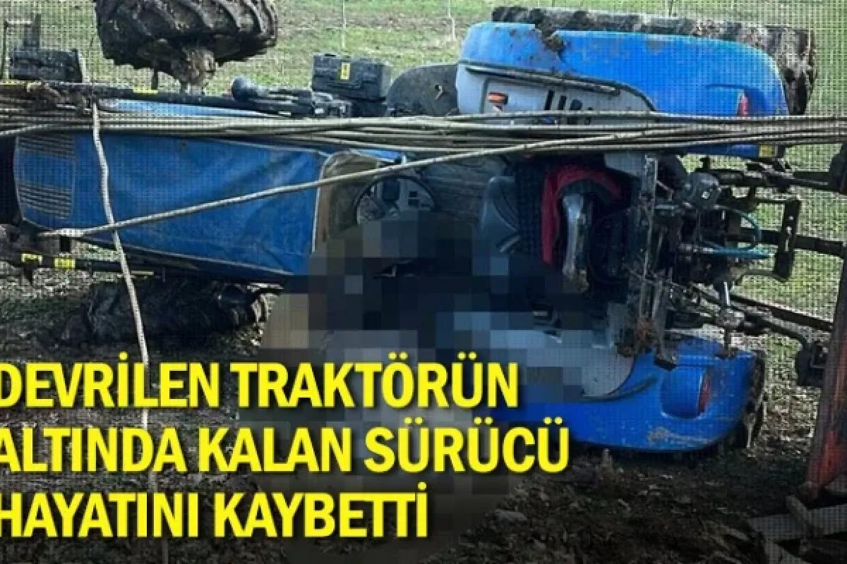 Devrilen traktörün altında kalan sürücü hayatını kaybetti