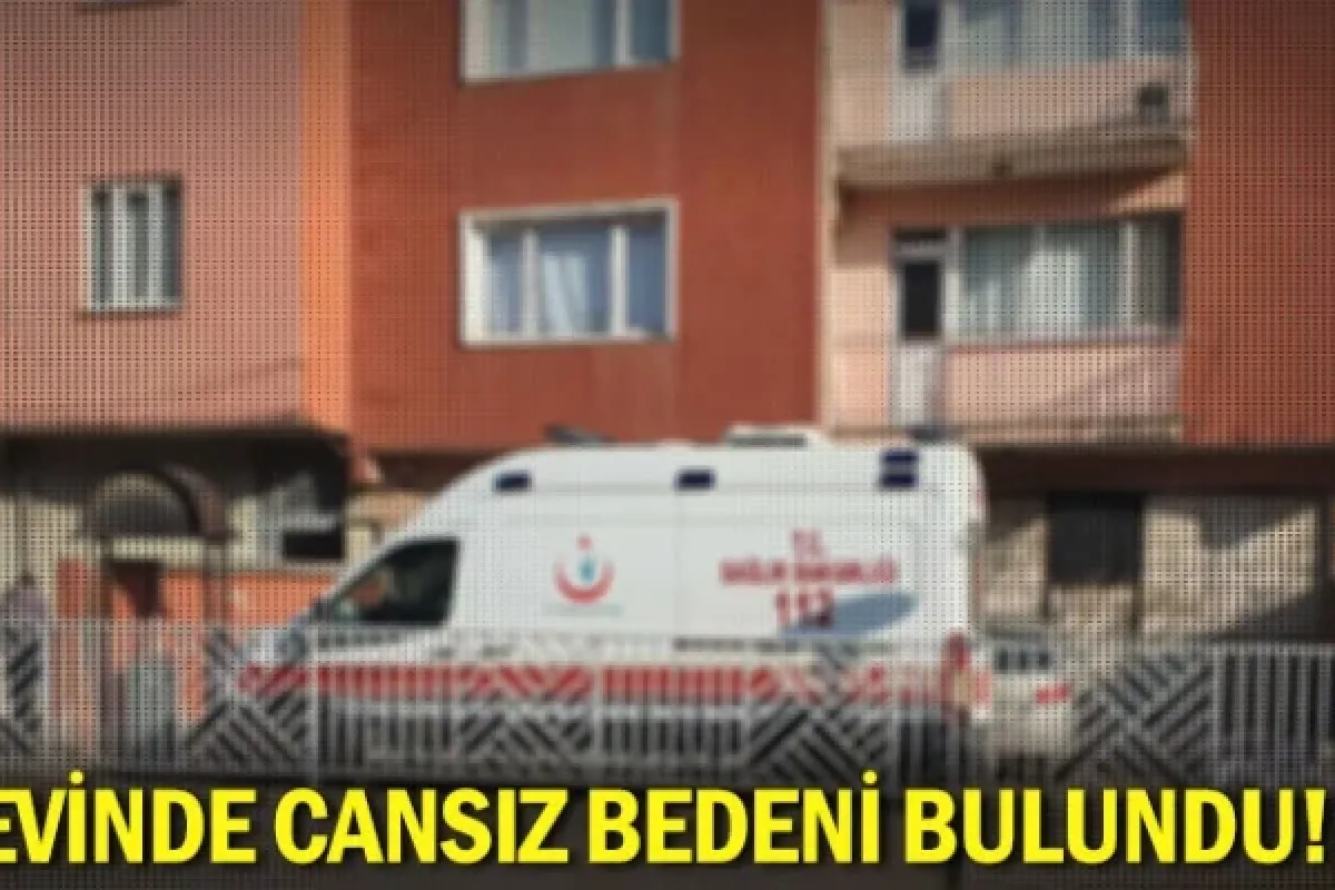 Evinde cansız bedeni bulundu