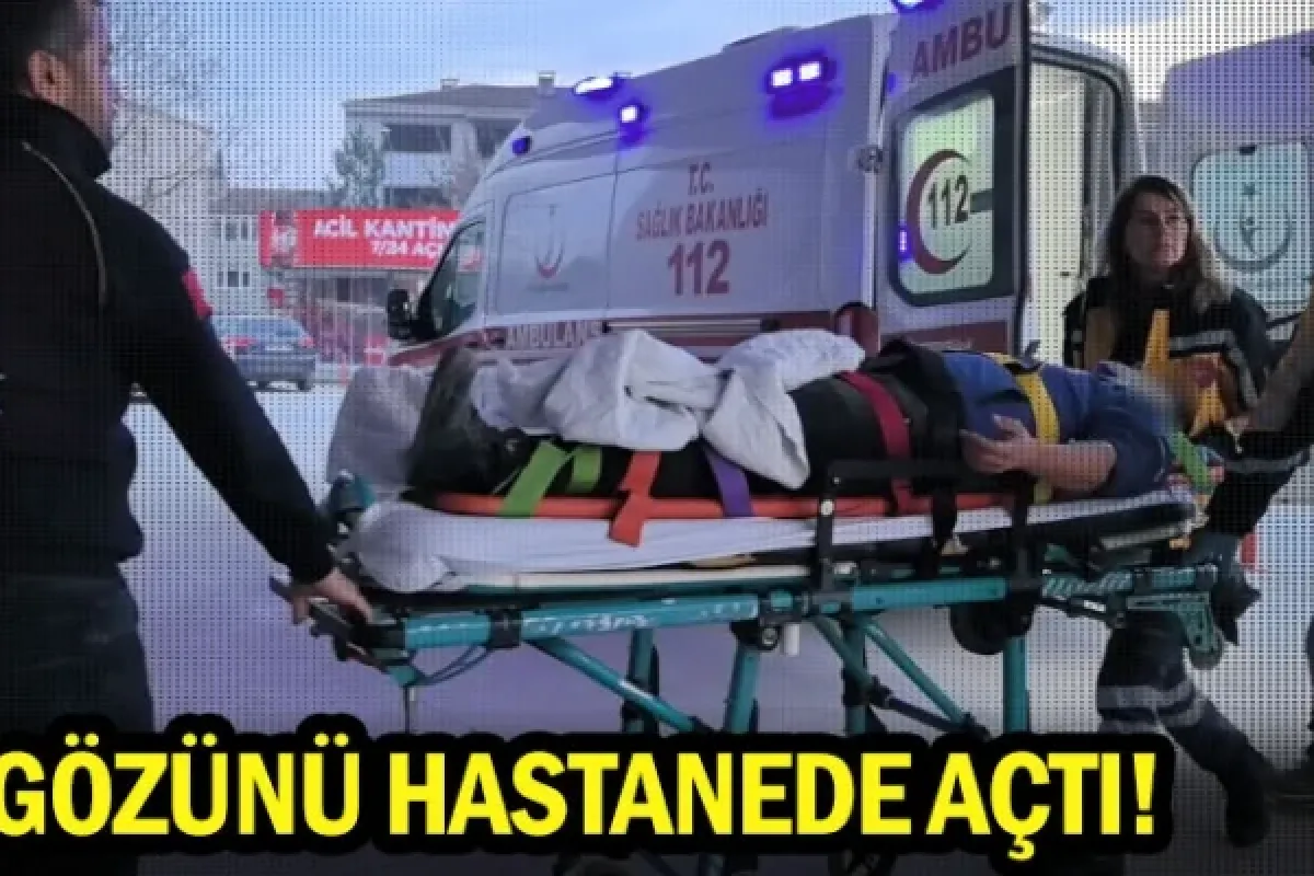Gözünü hastanede açtı!