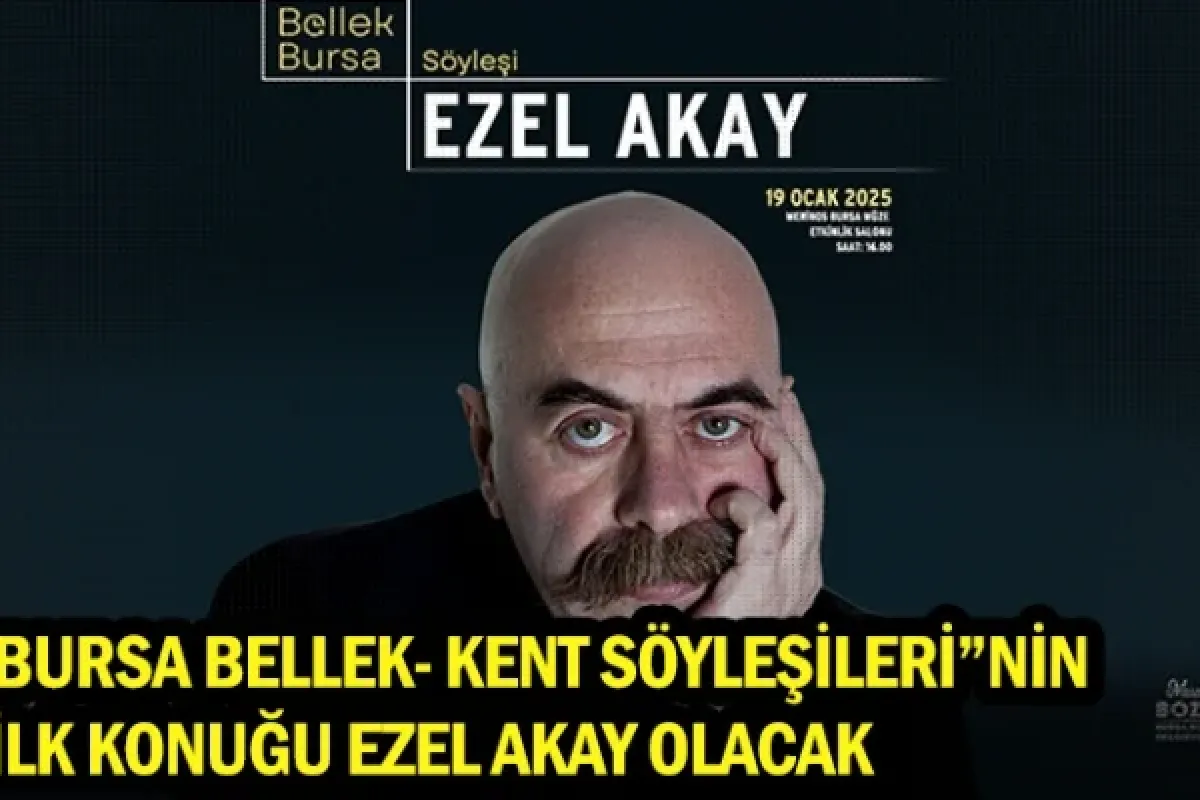 “Bursa Bellek- Kent Söyleşileri”nin ilk konuğu Ezel Akay olacak