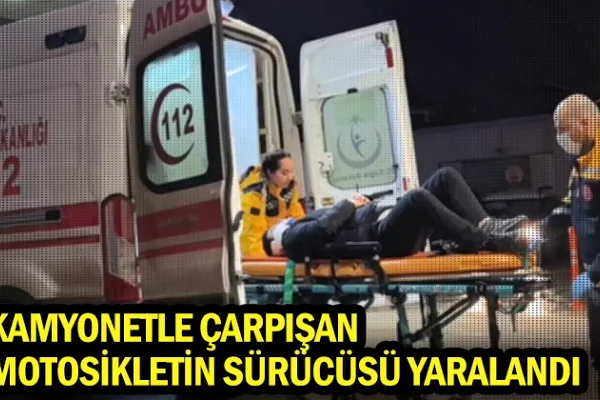 Kamyonetle çarpışan motosikletin sürücüsü yaralandı