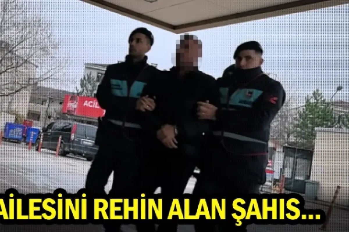 Ailesini rehin alan şahıs...