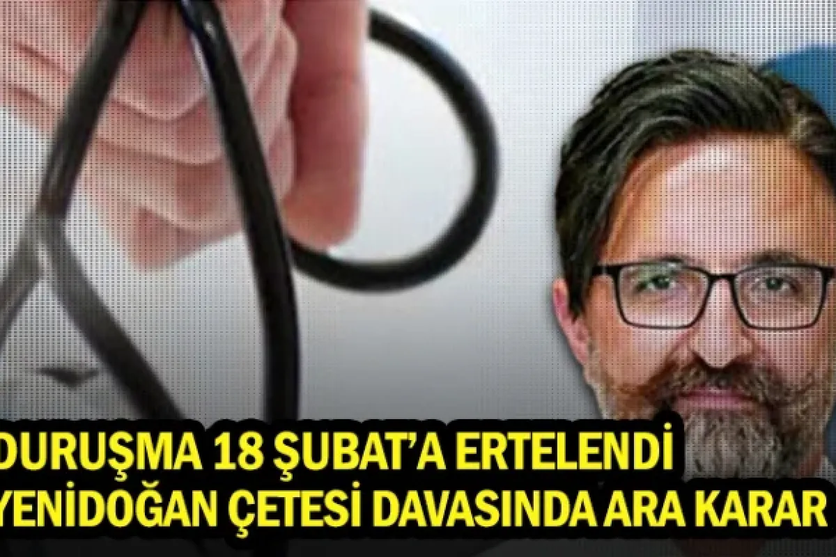 Yenidoğan Çetesi davasında ara karar: Duruşma 18 Şubat’a ertelendi