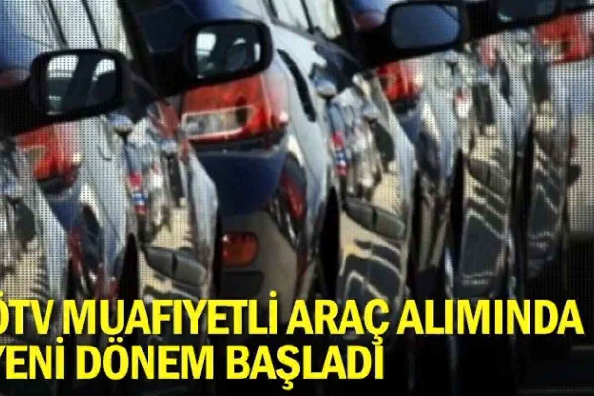 ÖTV muafiyetli araç alımında yeni dönem başladı