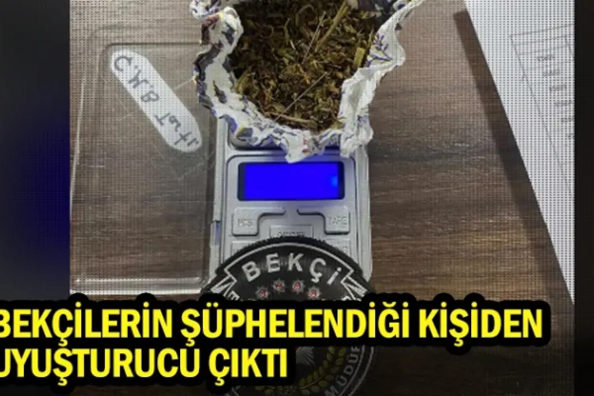 Bekçilerin şüphelendiği kişiden uyuşturucu çıktı