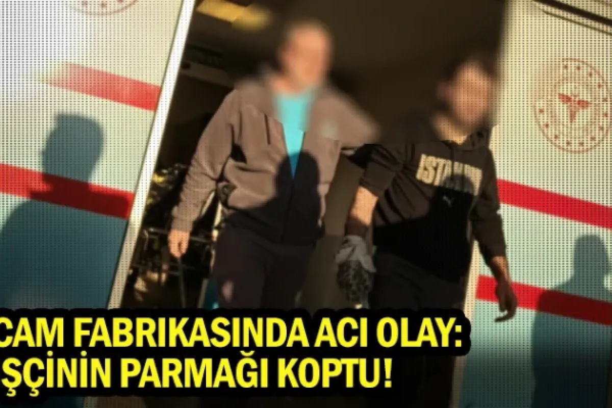 Cam fabrikasında acı olay: İşçinin parmağı koptu!