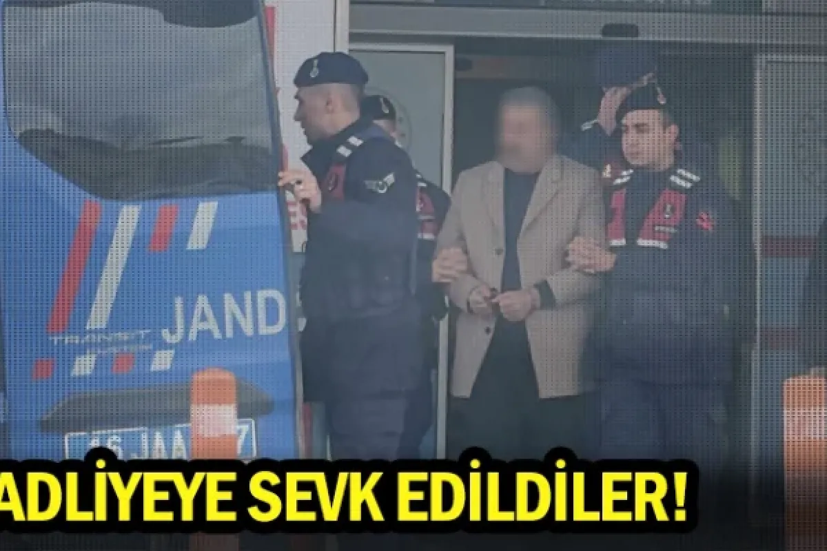 Adliyeye sevk edildiler