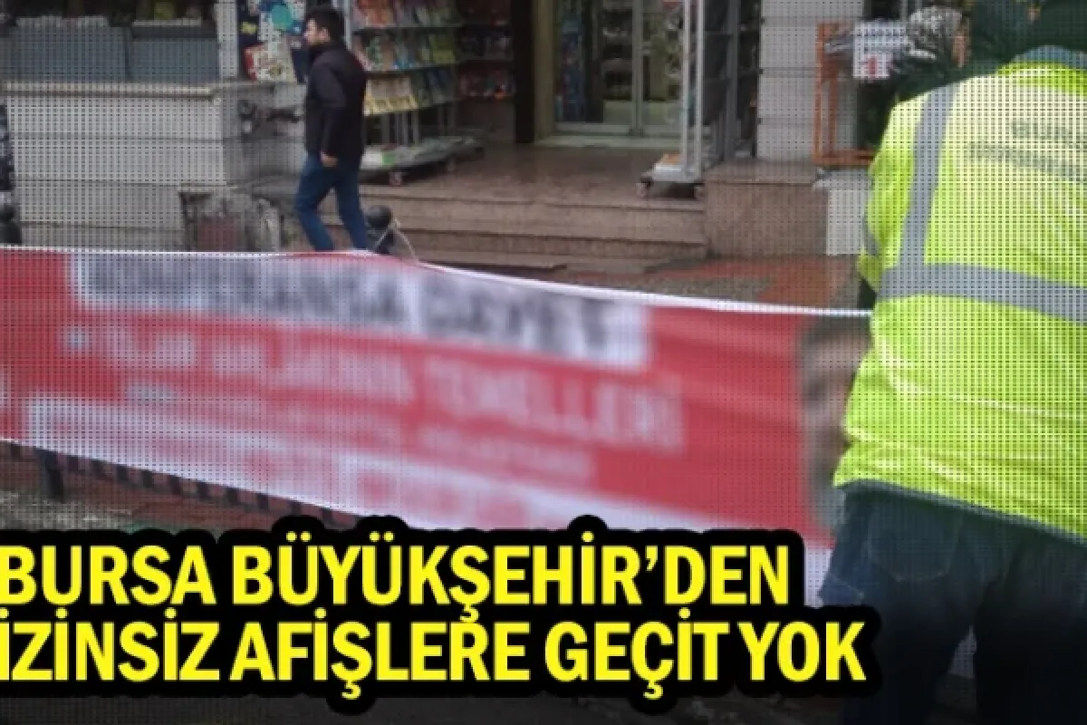 Bursa Büyükşehir’den izinsiz afişlere geçit yok