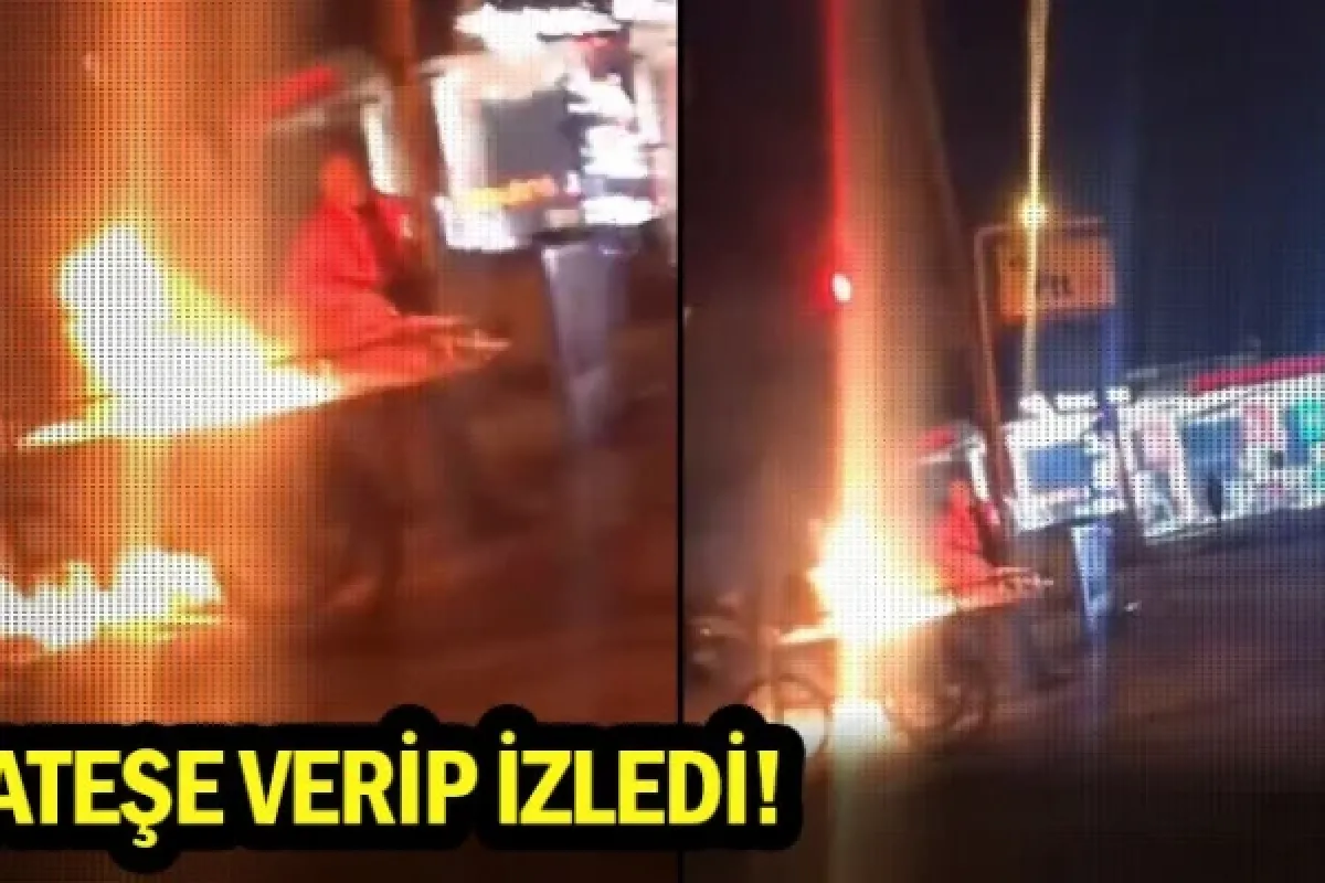 Ateşe verip izledi!
