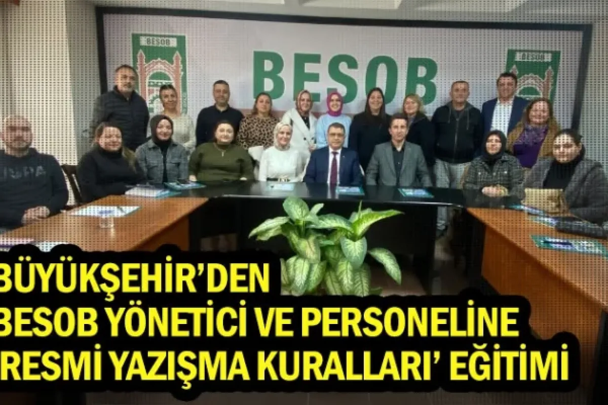 Büyükşehir’den BESOB yönetici ve personeline ‘Resmi yazışma kuralları' eğitimi
