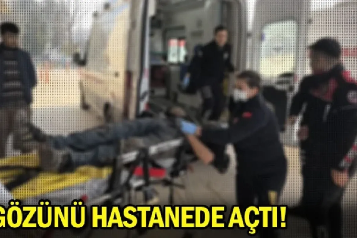 Gözünü hastanede açtı!