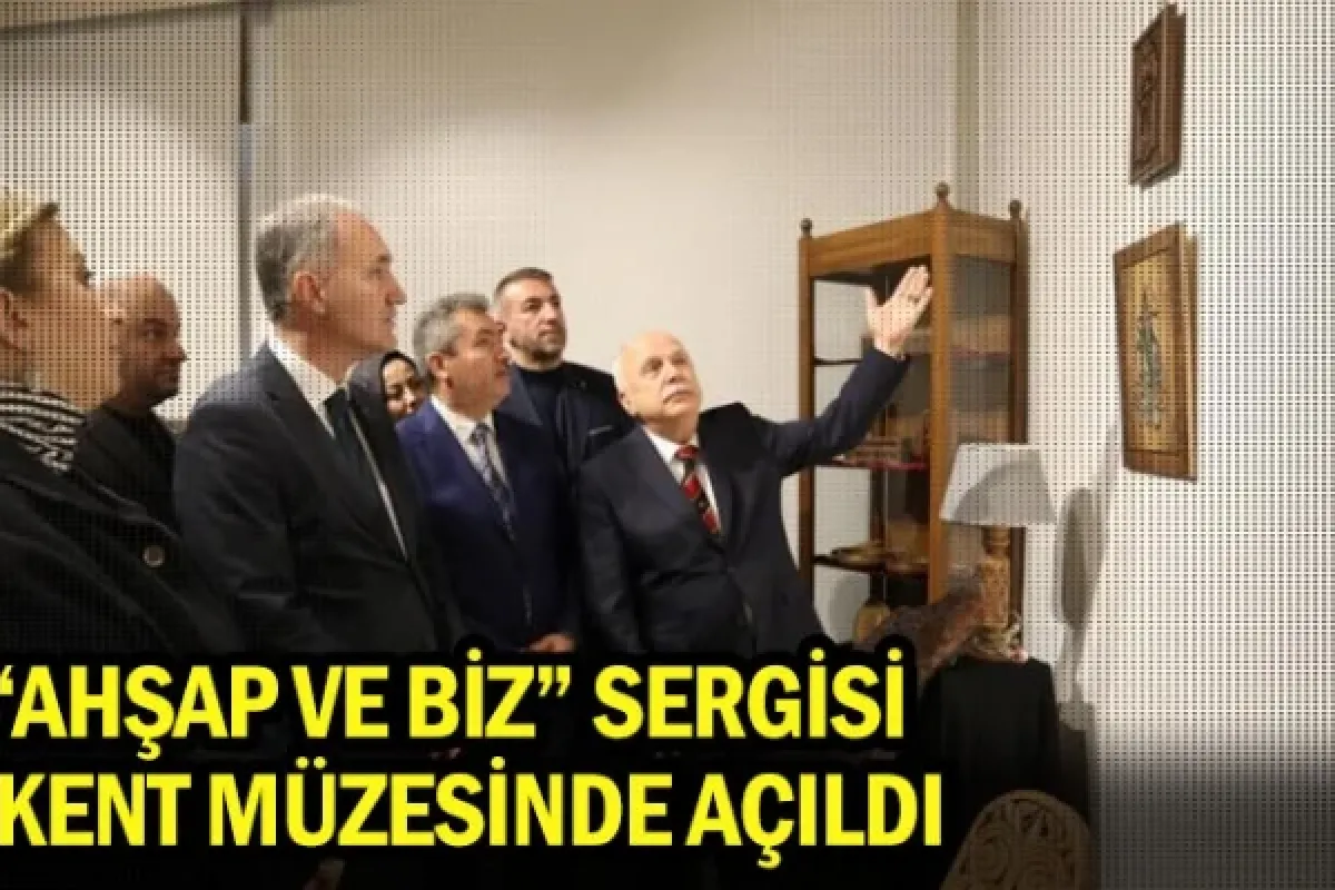 “Ahşap Ve Biz” Sergisi Kent Müzesinde Açıldı