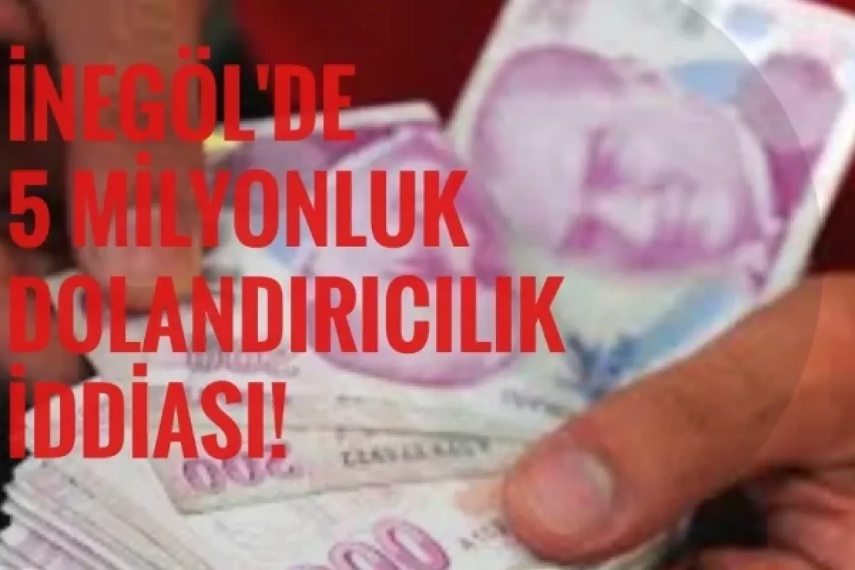 İnegöl'de 5 milyonluk dolandırıcılık iddiası!