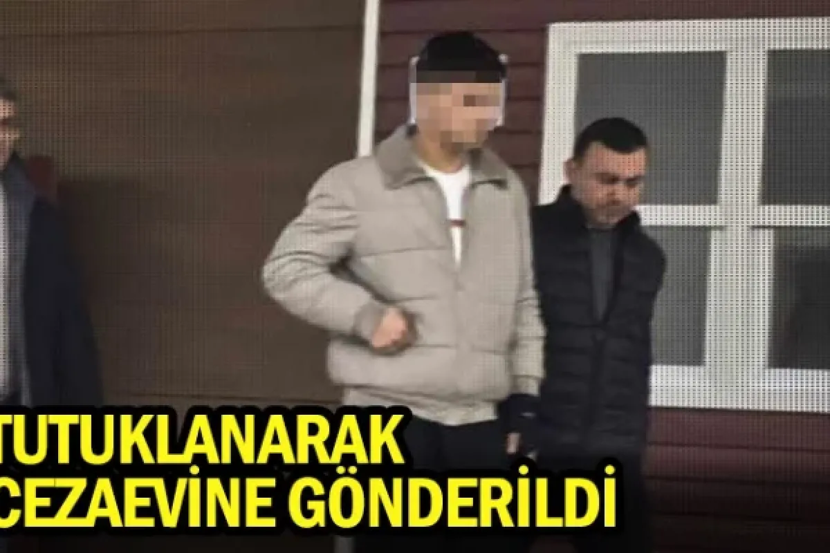 Tutuklanarak cezaevine gönderildi