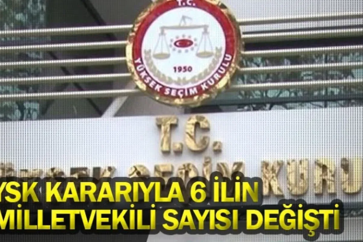 YSK kararıyla 6 ilin milletvekili sayısı değişti