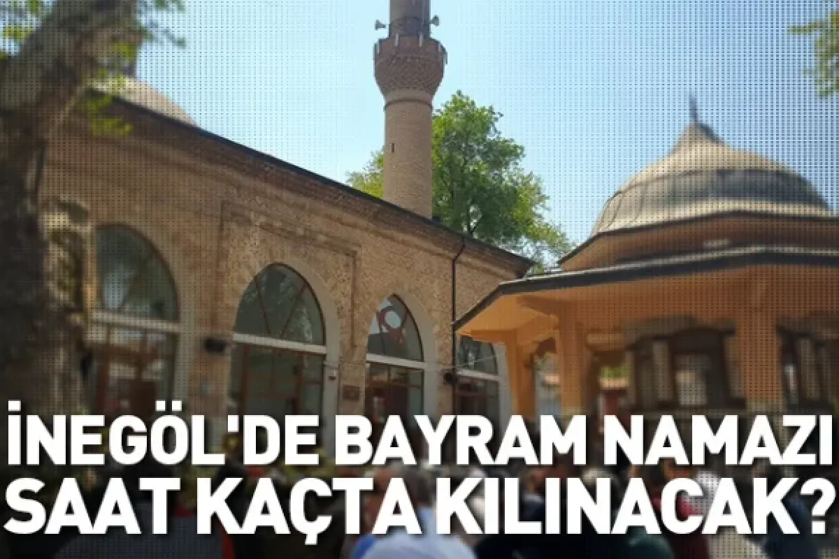 İnegöl'de bayram namazı saat kaçta kılınacak?