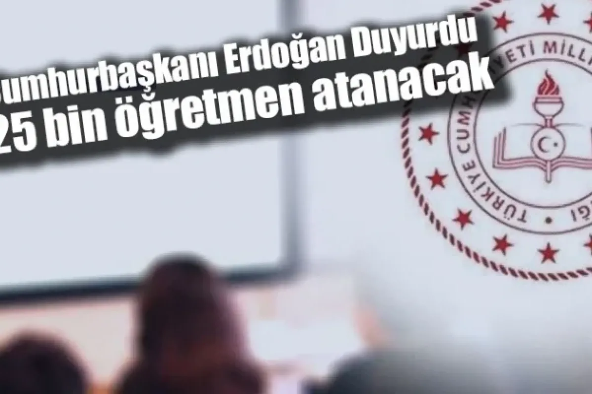 Cumhurbaşkanı Erdoğan Duyurdu: 25 bin öğretmen atanacak
