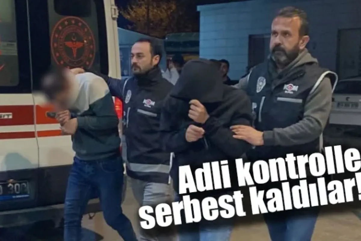Adli kontrolle serbest kaldılar!