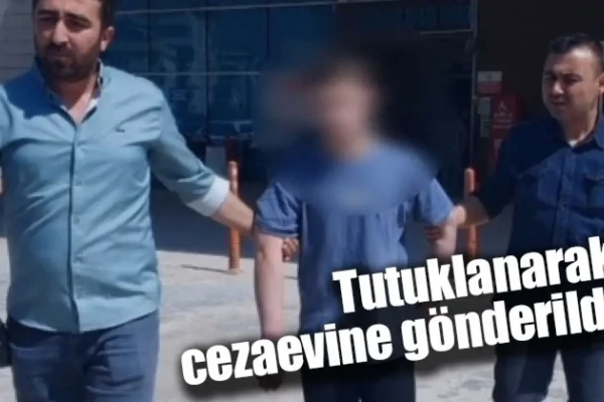 Tutuklanarak cezaevine gönderildi