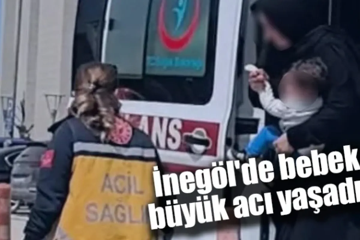 İnegöl'de bebek büyük acı yaşadı