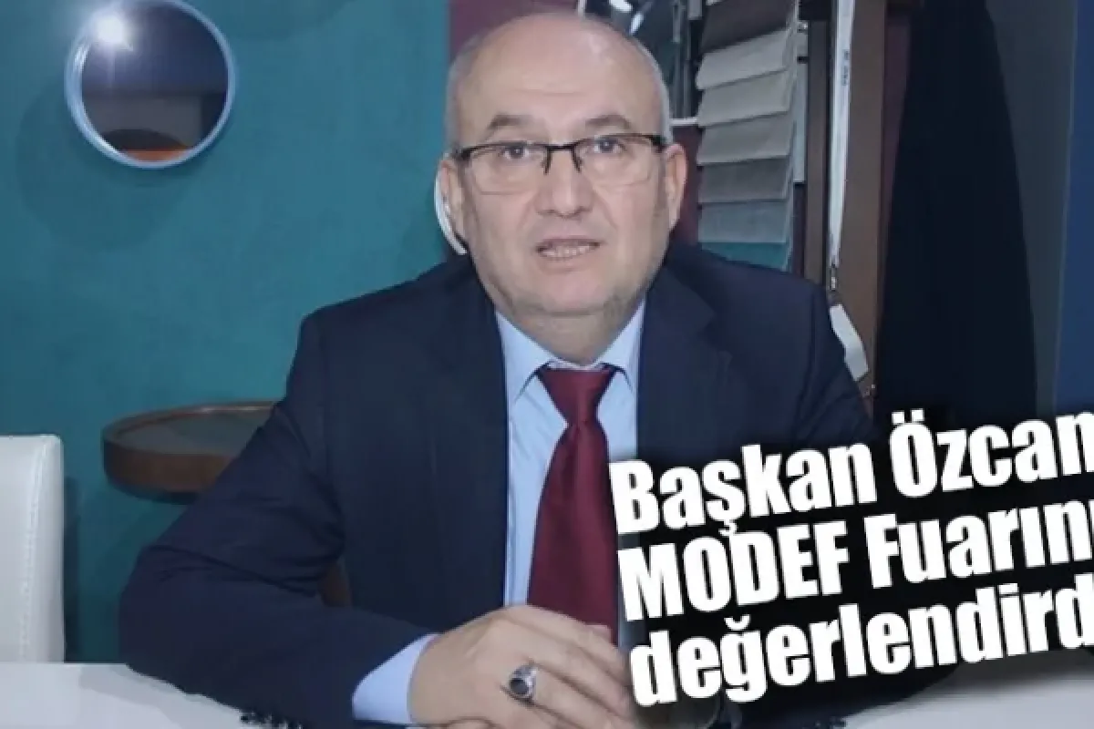 Başkan Özcan MODEF Fuarını değerlendirdi