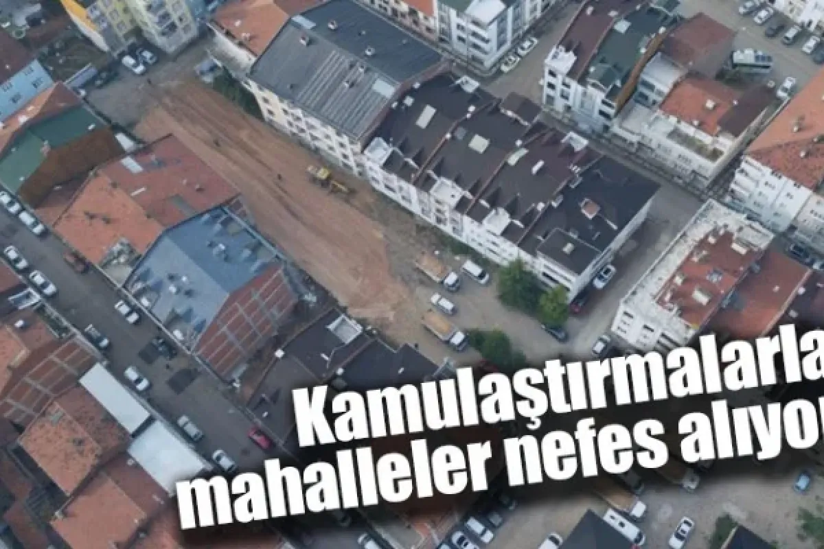 Kamulaştırmalarla mahalleler nefes alıyor