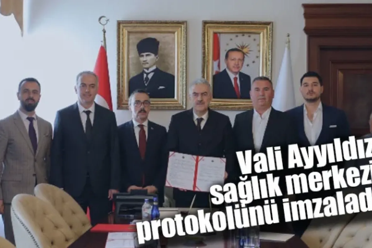 Vali Ayyıldız, sağlık merkezi protokolünü imzaladı