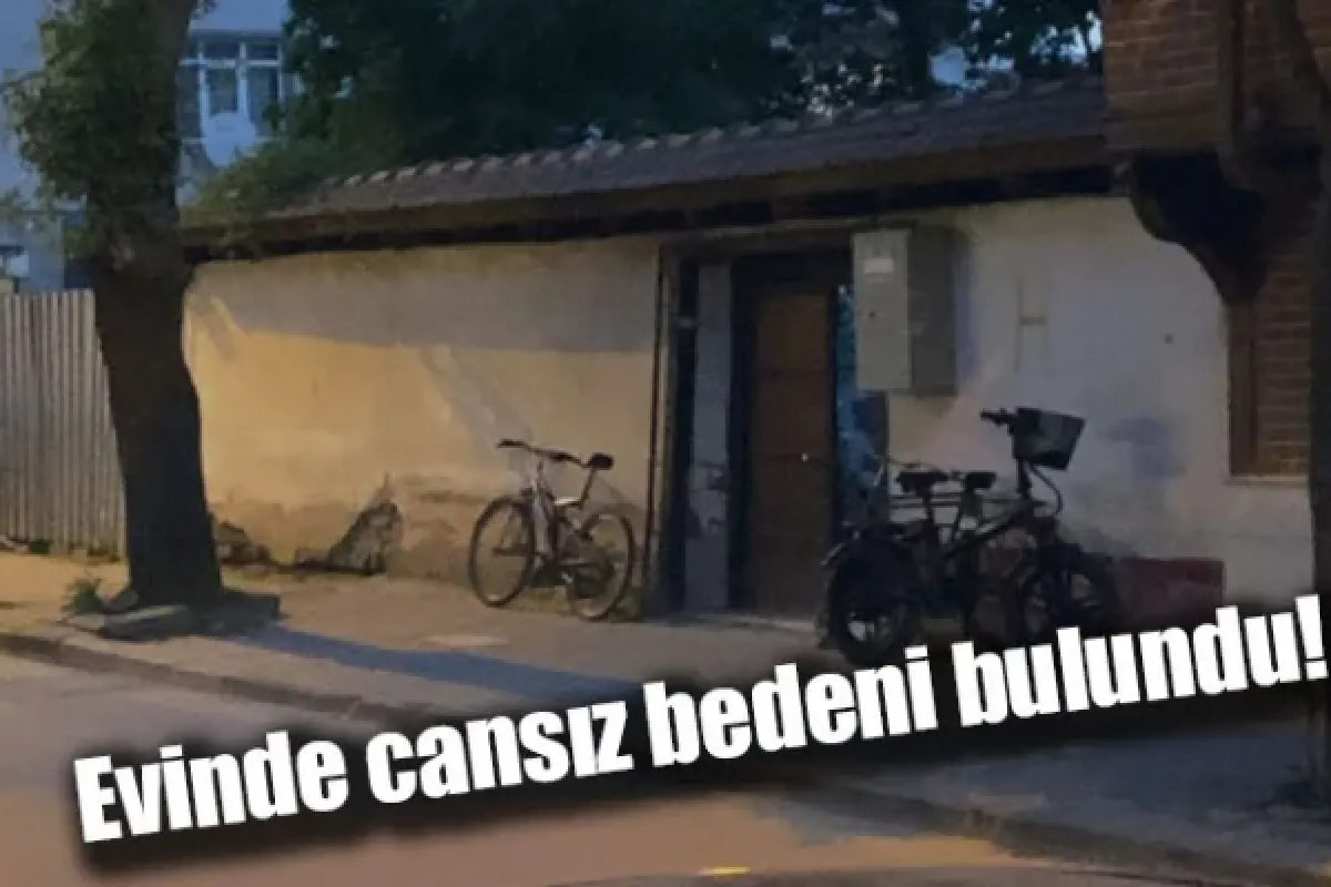 Evinde cansız bedeni bulundu!