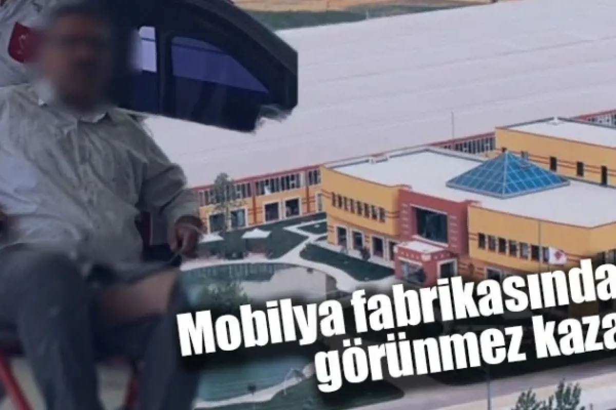 Mobilya fabrikasında görünmez kaza