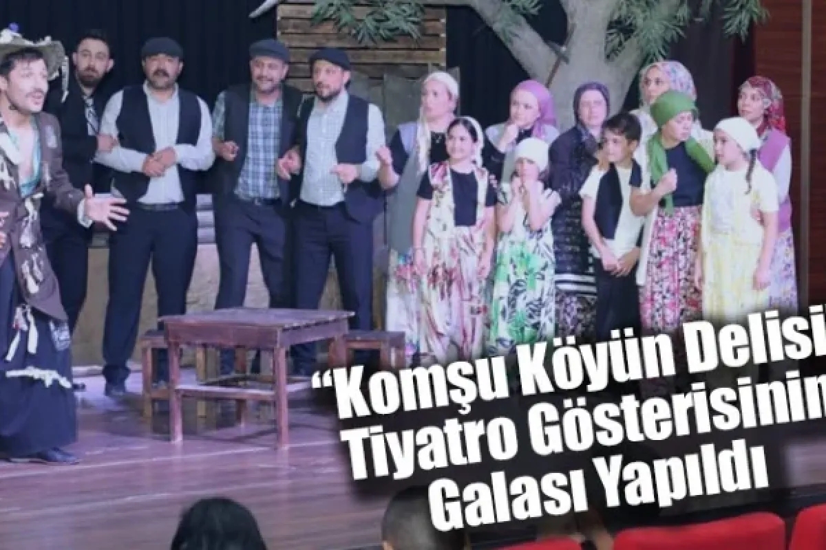 “Komşu Köyün Delisi” Tiyatro Gösterisinin Galası Yapıldı