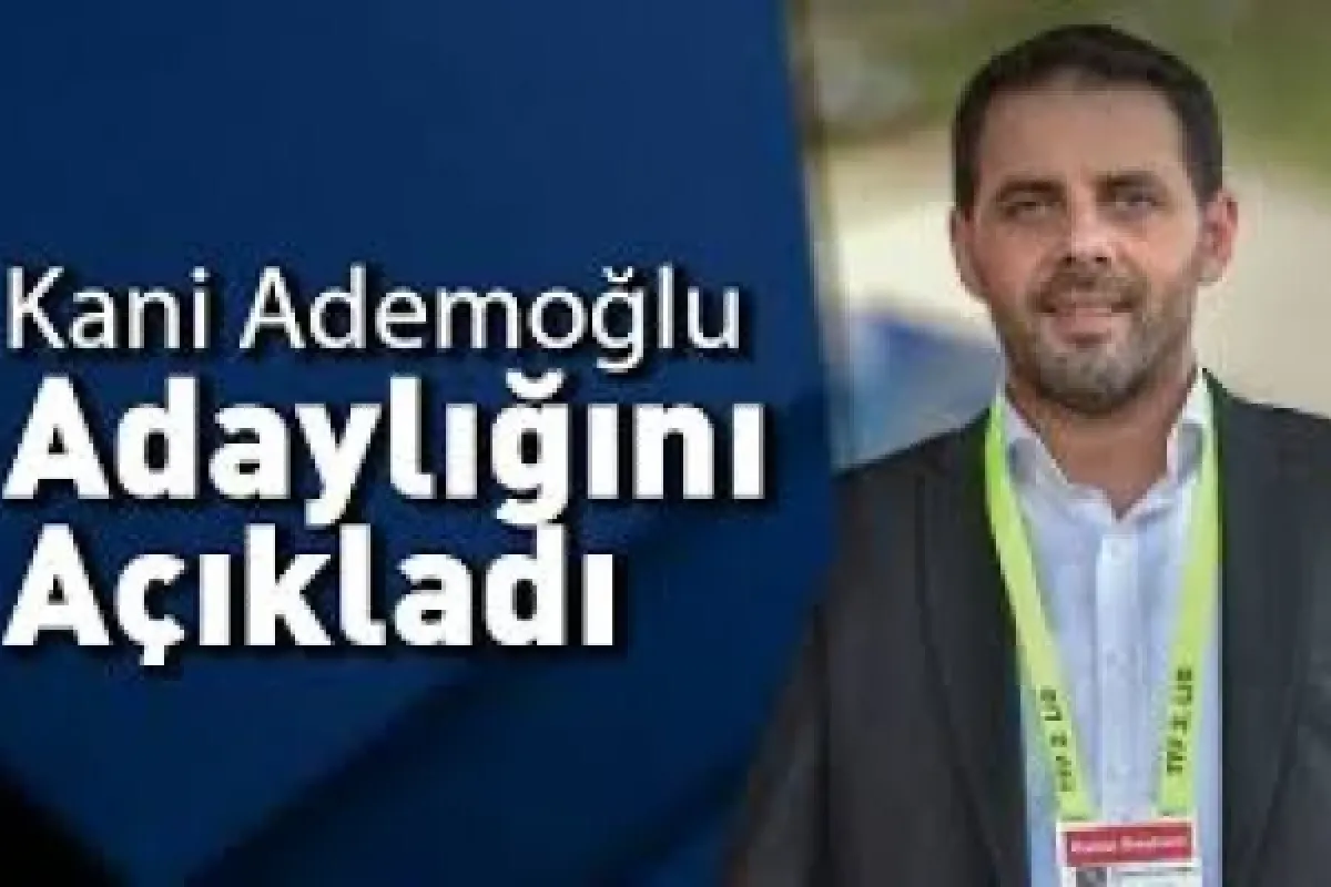 Kani Ademoğlu Adaylığını açıkladı