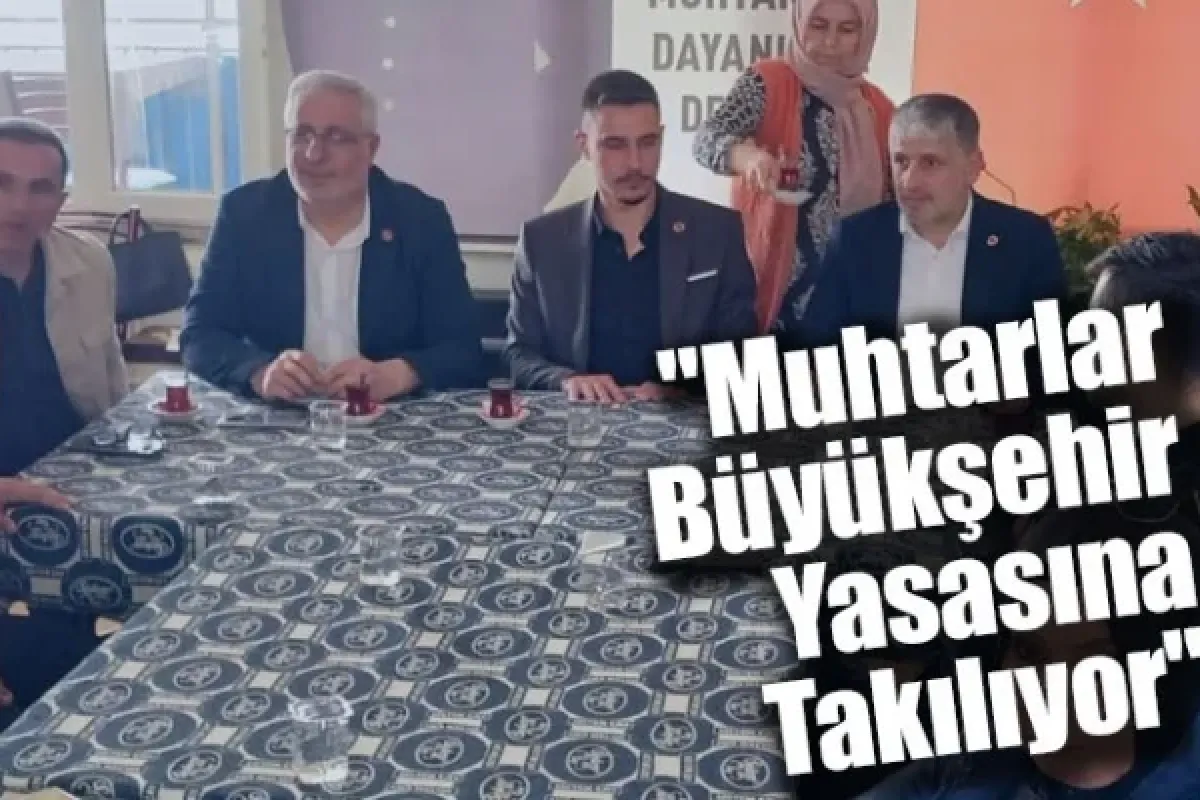 "Muhtarlar Büyükşehir Yasasına Takılıyor"