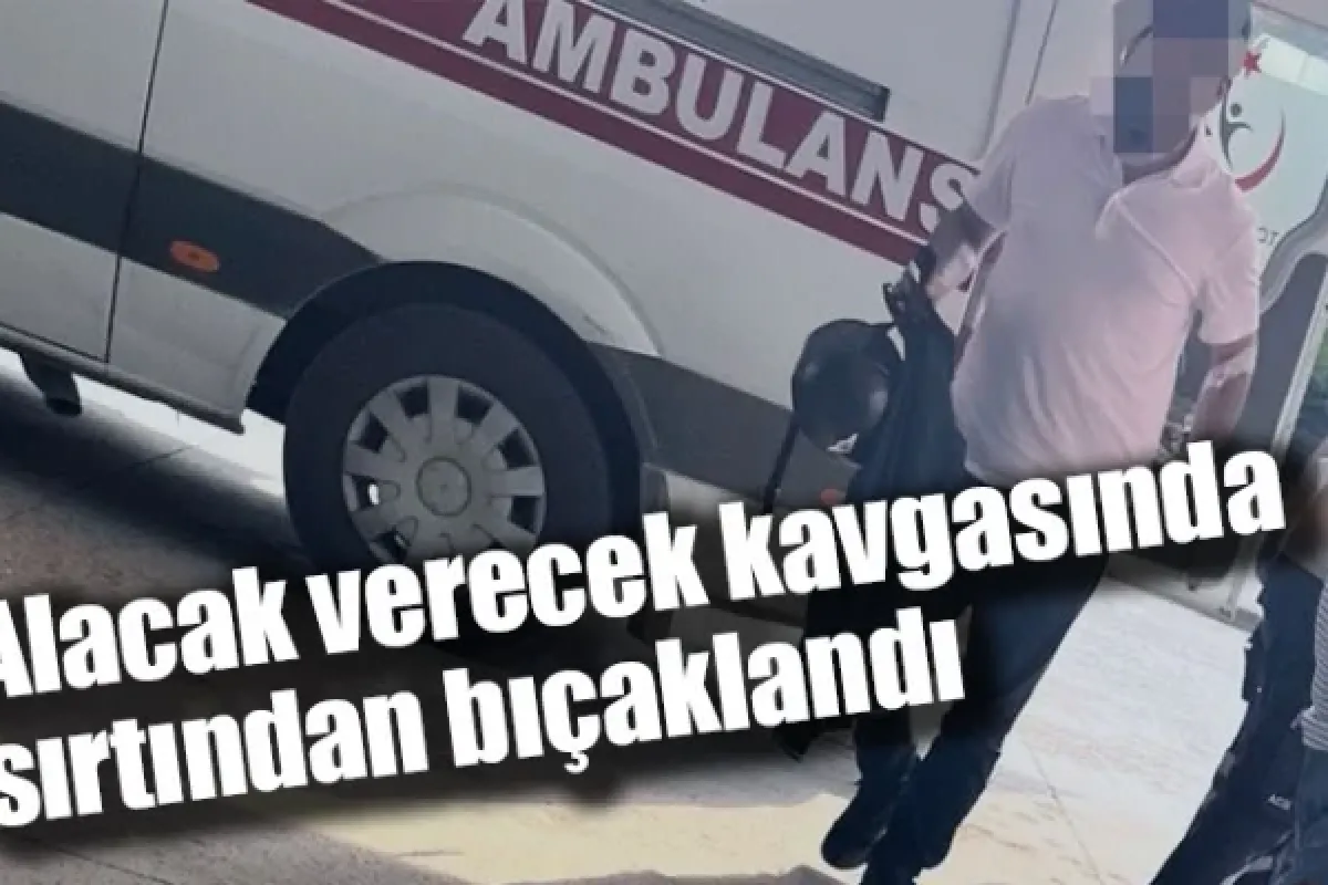 Alacak verecek kavgasında sırtından bıçaklandı
