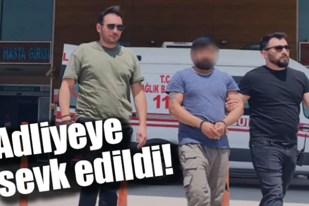 Adliyeye sevk edildi!