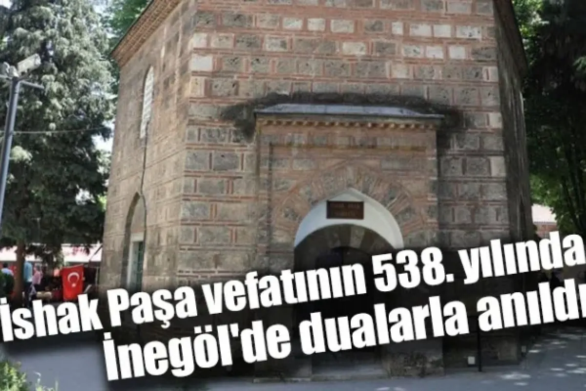İshak Paşa vefatının 538. yılında İnegöl'de dualarla anıldı