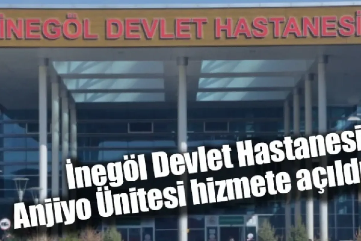 İnegöl Devlet Hastanesi Anjiyo Ünitesi hizmete açıldı