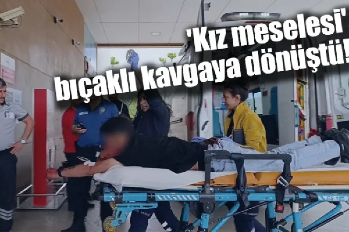 'Kız meselesi' bıçaklı kavgaya dönüştü!