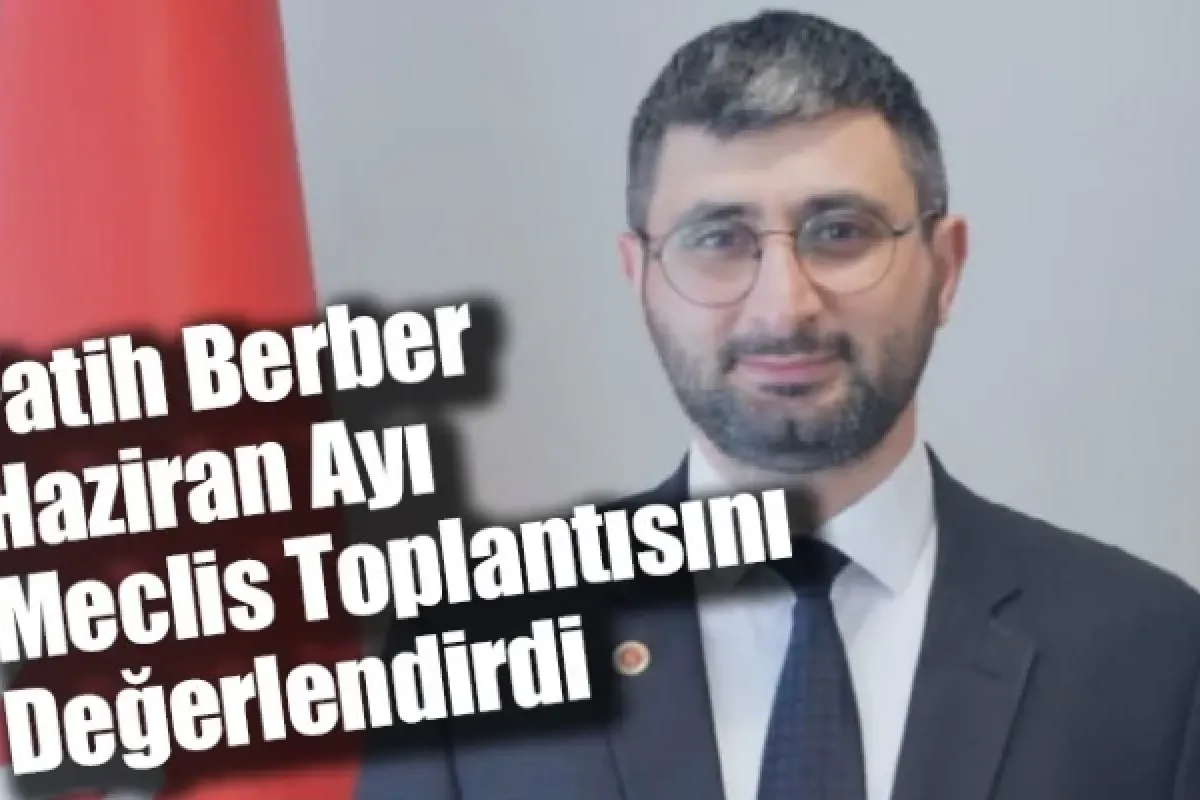 Fatih Berber Haziran Ayı Meclis Toplantısını Değerlendirdi