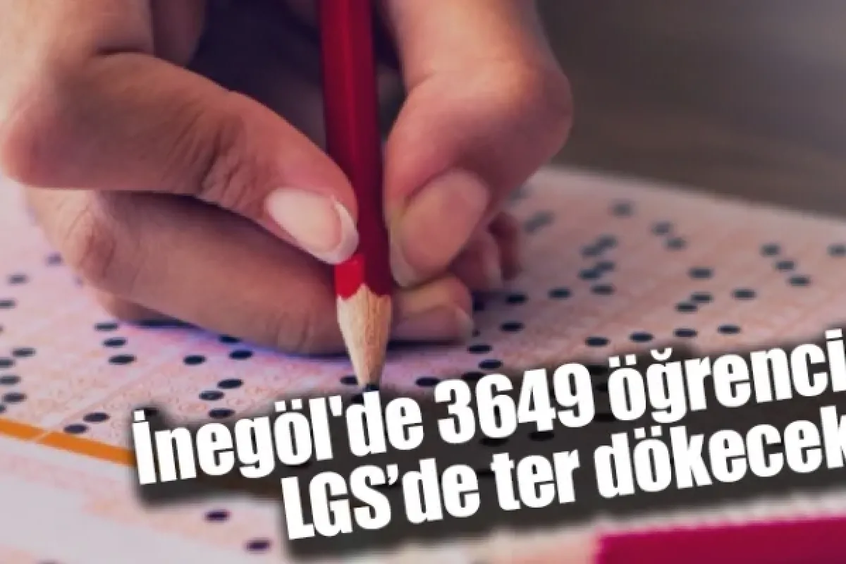 İnegöl'de 3649 öğrenci LGS’de ter dökecek