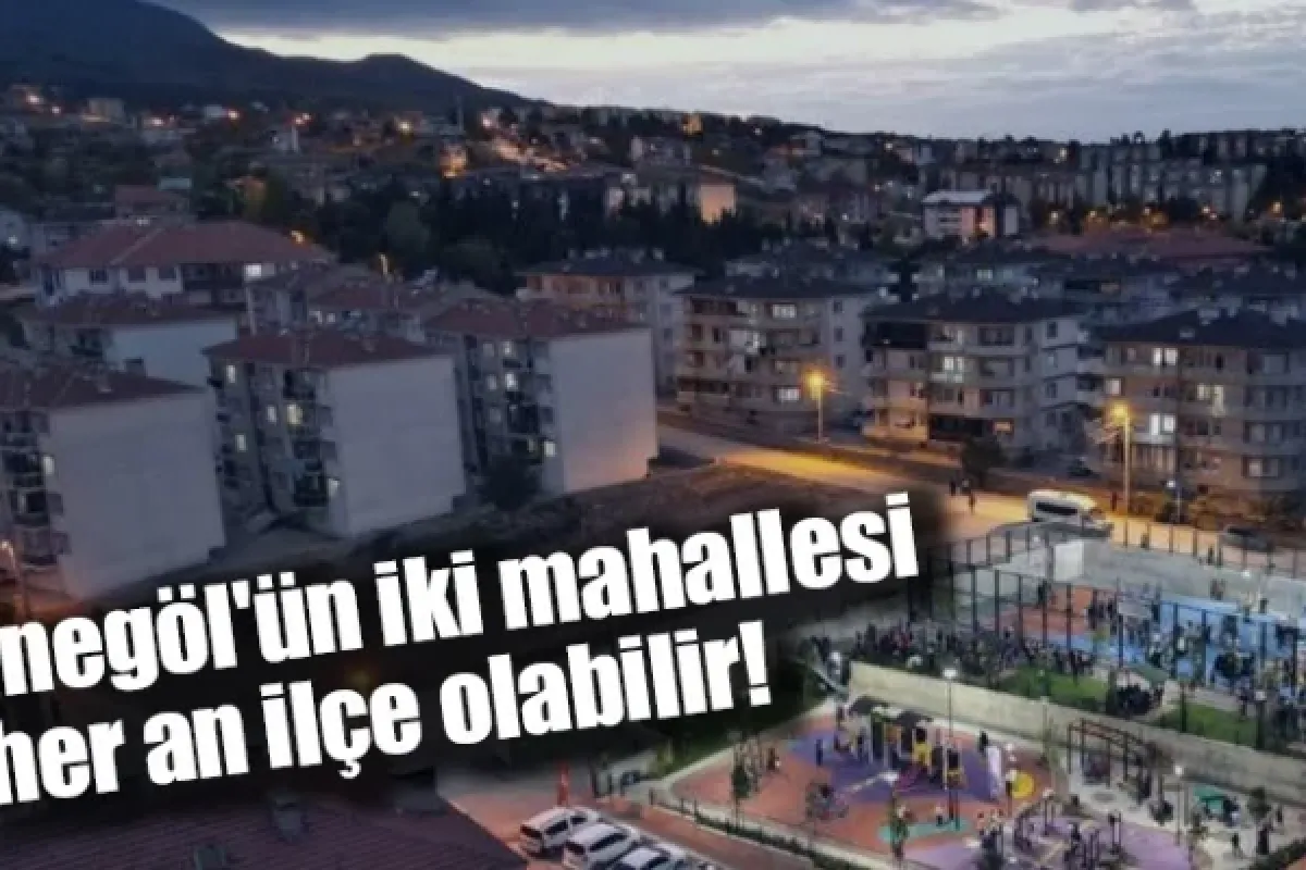 İnegöl'ün iki mahallesi her an ilçe olabilir!