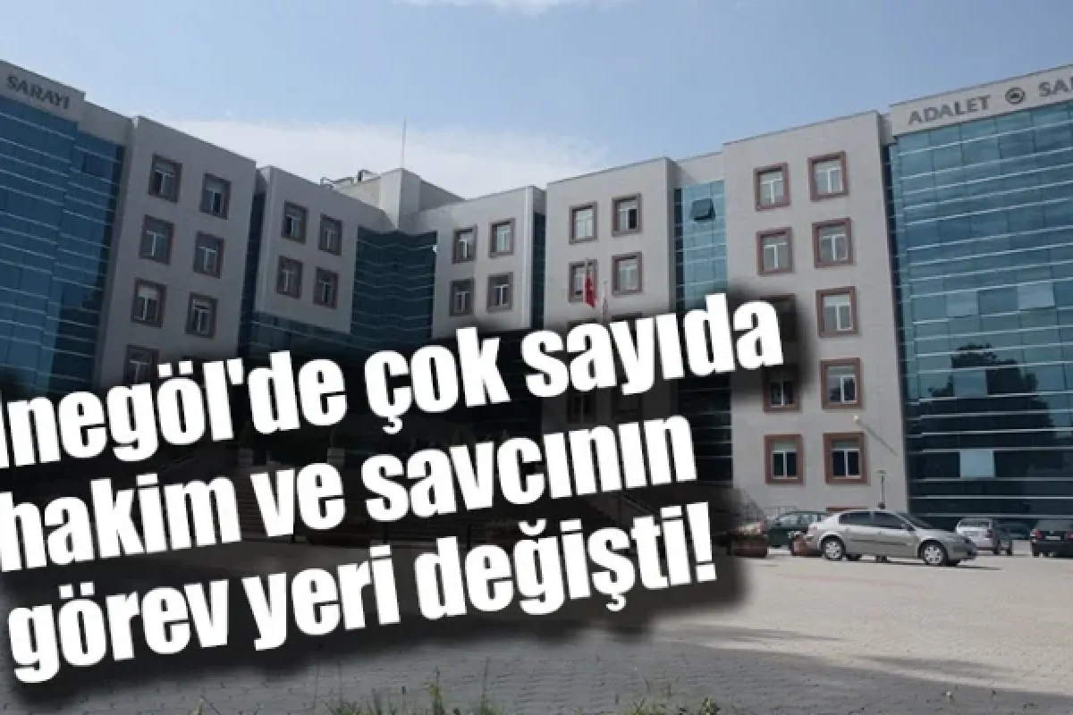 İnegöl'de çok sayıda hakim ve savcının görev yeri değişti!