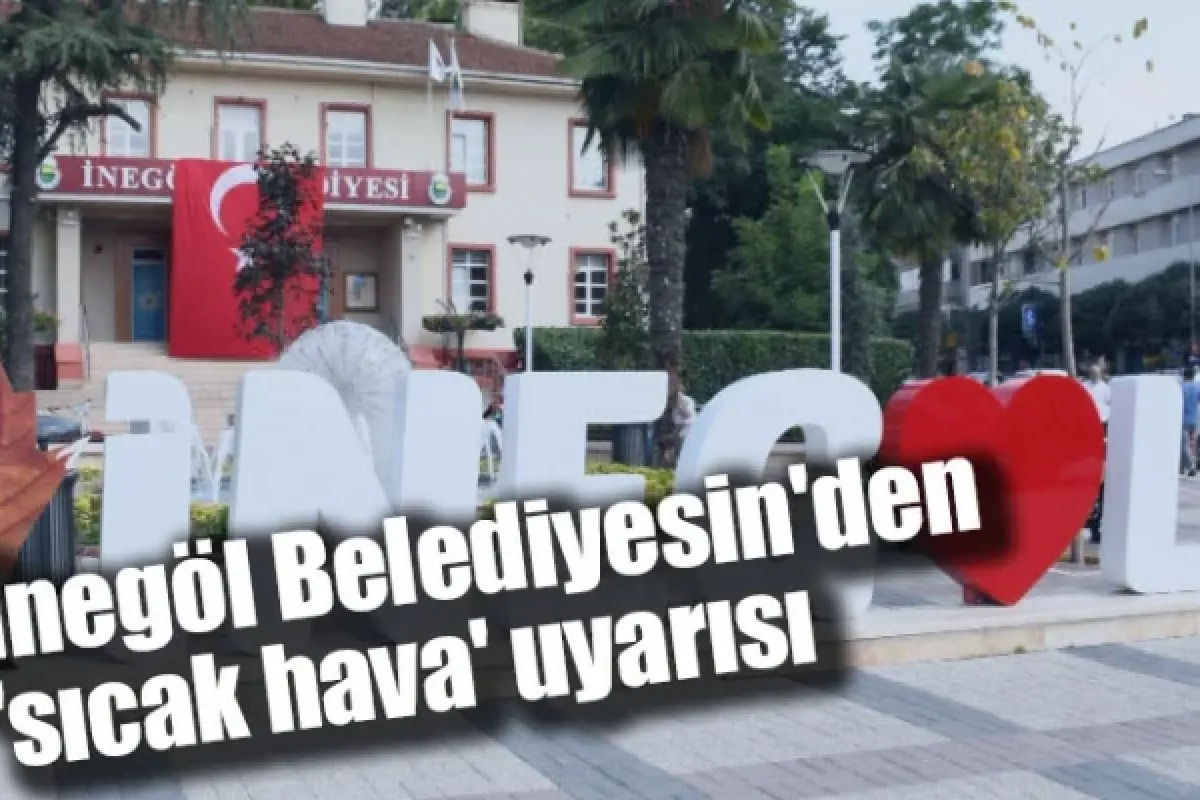 İnegöl Belediyesin'den 'sıcak hava' uyarısı