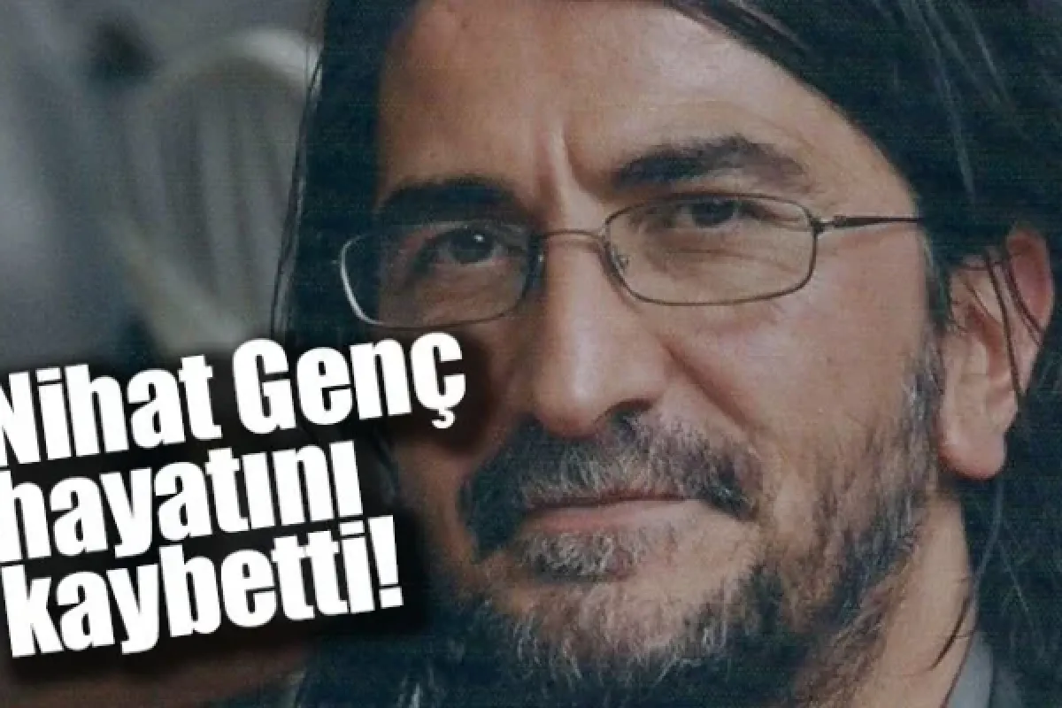 Nihat Genç hayatını kaybetti