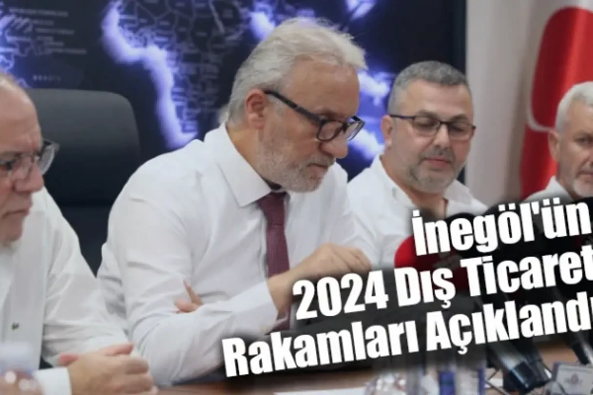 İnegöl'ün 2024 Dış Ticaret Rakamları Açıklandı