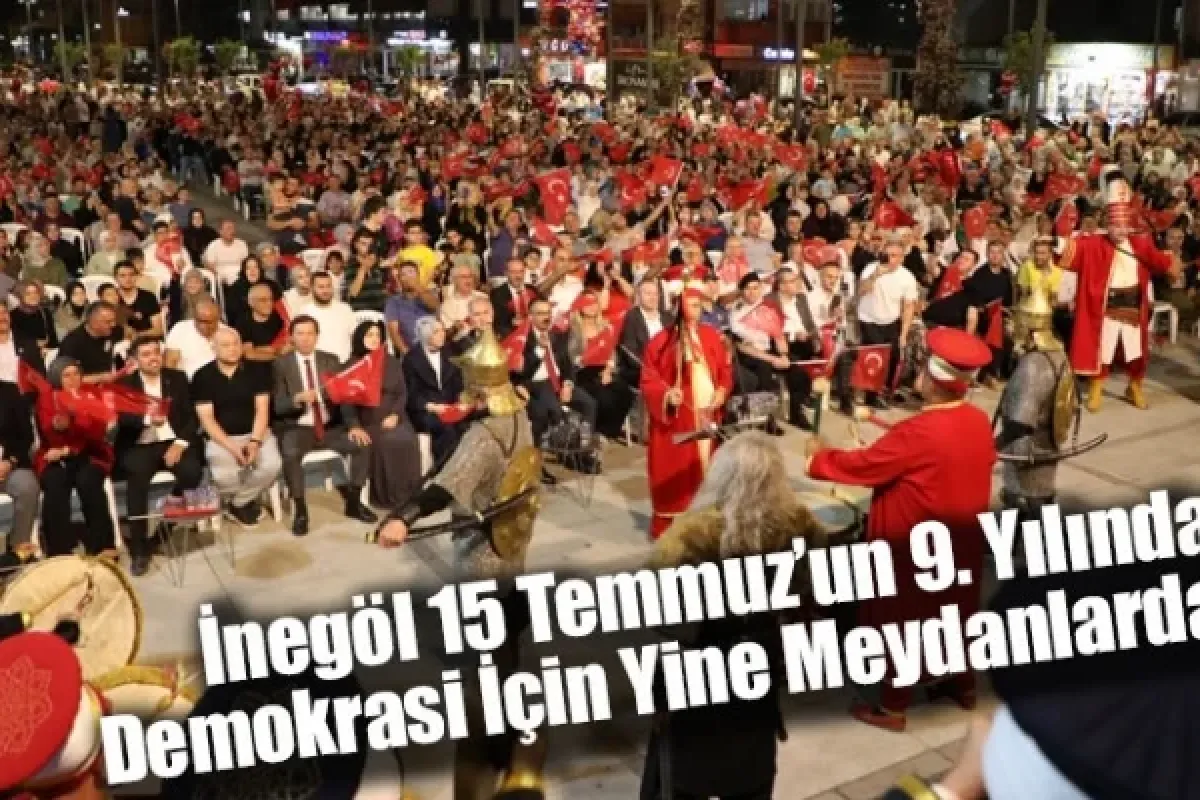 İnegöl 15 Temmuz’un 9. Yılında Demokrasi İçin Yine Meydanlarda