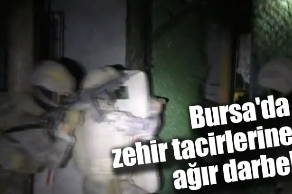 Bursa'da zehir tacirlerine ağır darbe!