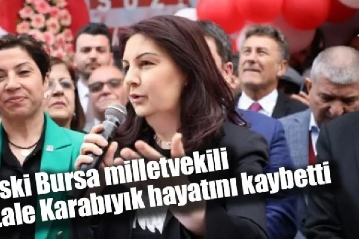 Eski Bursa milletvekili Lale Karabıyık hayatını kaybetti